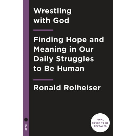 Wrestling with God : Finding Hope and Meaning in Our Daily Struggles to Be (Hope For The Best Meaning)