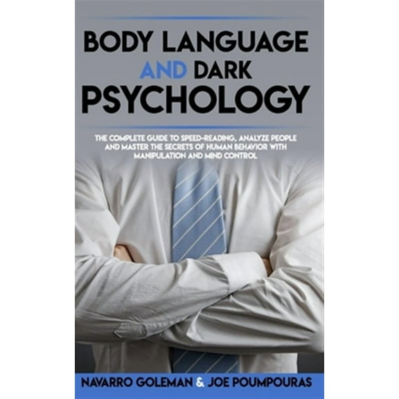 Body Language and Dark Psychology: : The Complete Guide to Speed-Reading, Analyze People and Master the Secrets of Human Behavior with Manipulation an