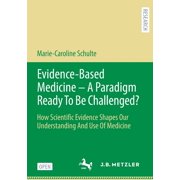 Evidence-Based Medicine - A Paradigm Ready to Be Challenged?: How Scientific Evidence Shapes Our Understanding and Use o, (Paperback)