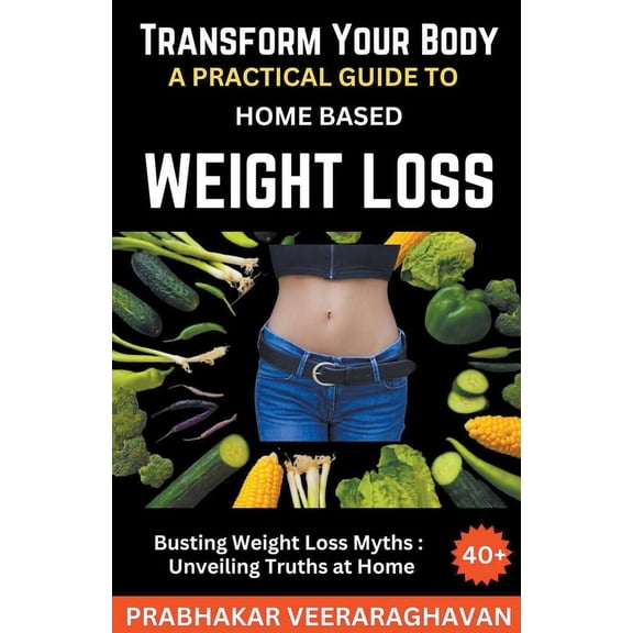 Transform Your Body: A Practical Guide to Home-Based Weight Loss, (Paperback)