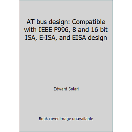 AT bus design: Compatible with IEEE P996, 8 and 16 bit ISA, E-ISA, and EISA design [Paperback - Used]