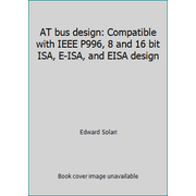 AT bus design: Compatible with IEEE P996, 8 and 16 bit ISA, E-ISA, and EISA design [Paperback - Used]