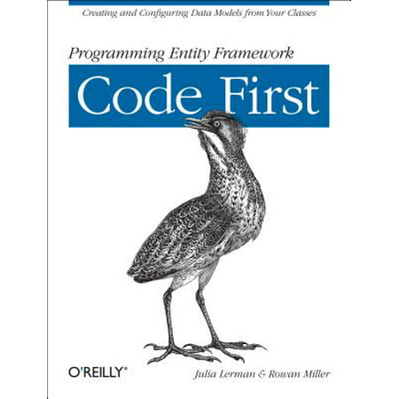 Programming Entity Framework: Code First : Creating and Configuring Data Models from Your