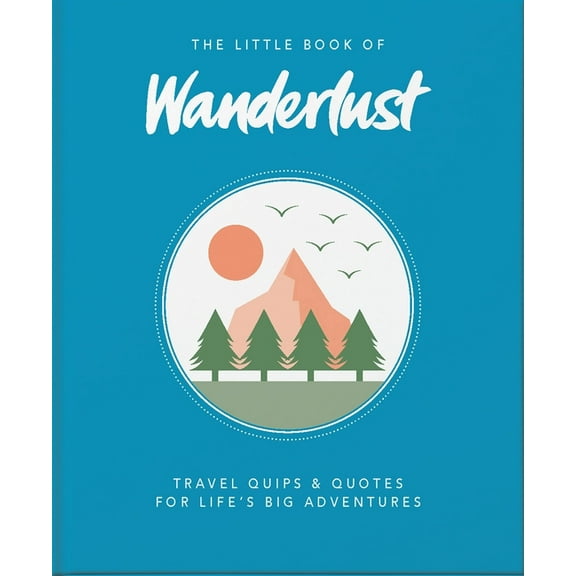 Little Books of Lifestyle, Reference &am The Little Book of Wanderlust: Travel Quips & Quotes for Life's Big Adventures, Book 10, (Hardcover)