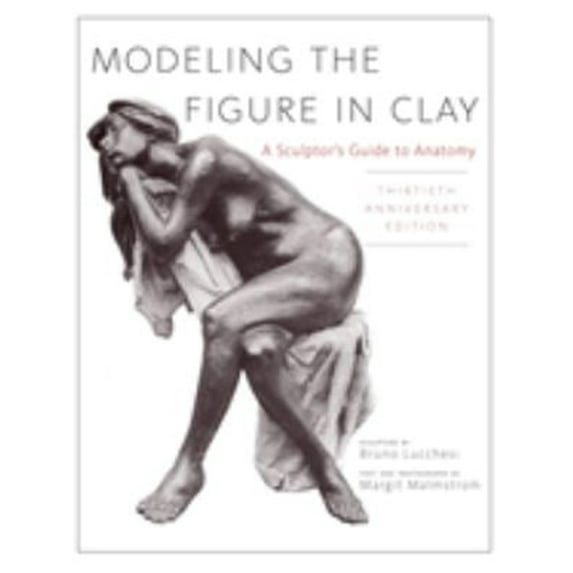 Pre-Owned Modeling the Figure in Clay, 30th Anniversary Edition: A Sculptor's Guide to Anatomy (Paperback) 0823030962 9780823030965