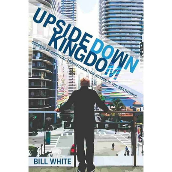 Pre-Owned Upside Down Kingdom: Secrets of Spiritual Transformation Hidden in the Beatitudes (Paperback) 194750522X 9781947505223