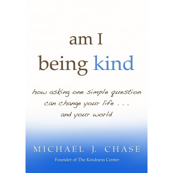Am I Being Kind: How Asking One Simple Question Can Change Your Life...and Your World, (Paperback)