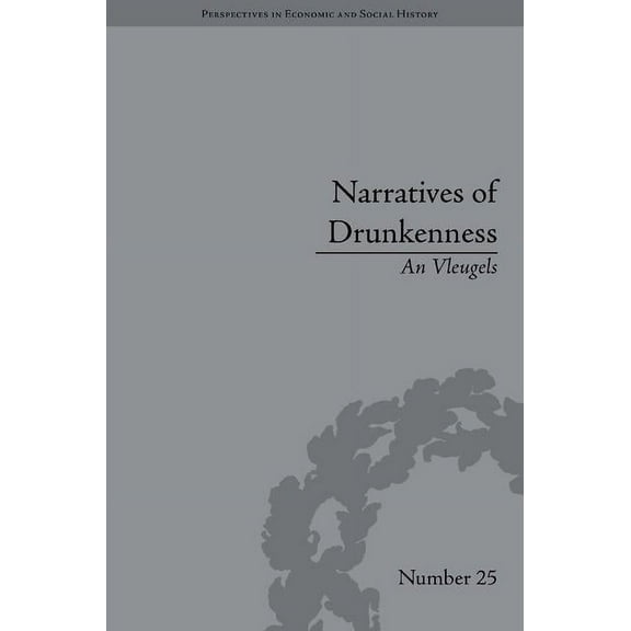 Perspectives in Economic and Social Hist Narratives of Drunkenness: Belgium, 1830-1914, (Hardcover)