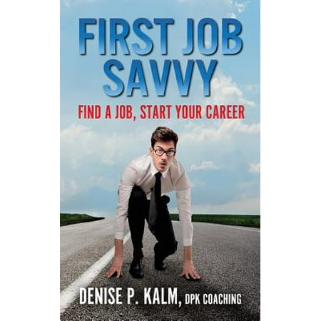First Job Savvy: Get a Job, Start Your Career (Best Jobs To Start At 40)