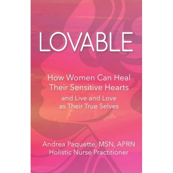 Lovable: How Women Can Heal Their Sensitive Hearts and Live and Love as Their True Selves (Paperback)