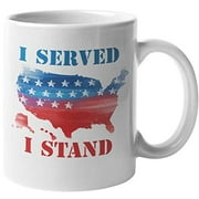 I Served, I Stand. Patriotic Veterans Day Coffee & Tea Gift Mug For A Veteran Soldier, Army, Airforce, Marine, Navy, Dad, Brother, Uncle, Moms, Sister, Friend, American Men & Women Heroes (11oz)