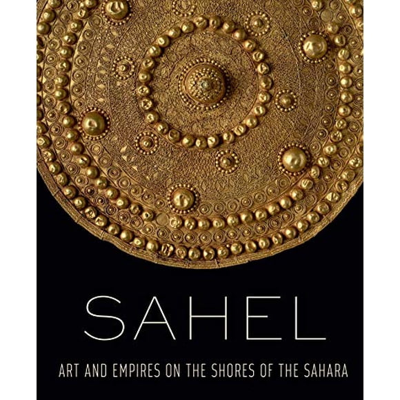 Sahel: Art and Empires on the Shores of the Sahara