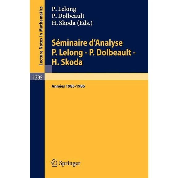 Lecture Notes in Mathematics SÃ©minaire d'Analyse P. Lelong - P. Dolbeault - H. Skoda: AnnÃ©es 1985/1986, Book 1295, (Paperback)