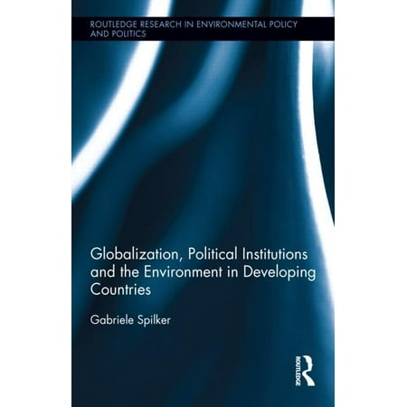 Routledge Research in Environmental Policy and Politics: Globalization, Political Institutions and the Environment in Developing Countries (Countries With The Best Environmental Policies)
