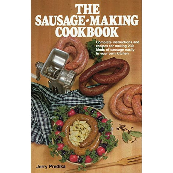 Pre-Owned The Sausage-Making Cookbook: Complete Instructions and Recipes for Making 230 Kinds of Sausage Easily in Your Own Kitchen (Hardcover) 0811716937 9780811716932