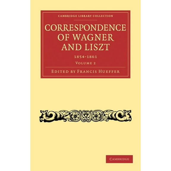 Correspondence of Wagner and Liszt 1854-1861: Volume 2, (Paperback)