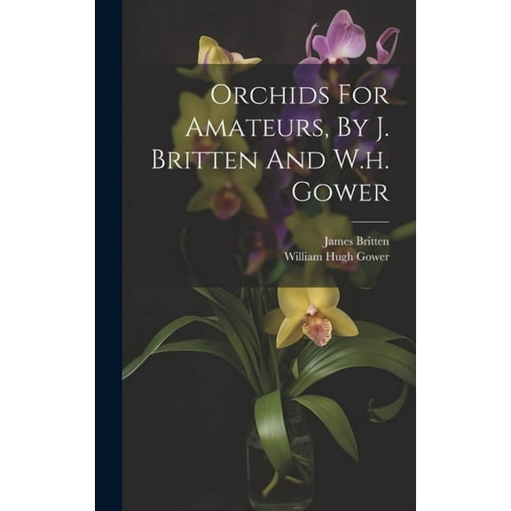 Orchids For Amateurs, By J. Britten And W.h. Gower (Hardcover)