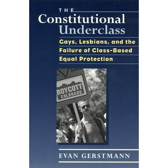 The Constitutional Underclass : Gays, Lesbians, and the Failure of Class-Based Equal Protection (Paperback)