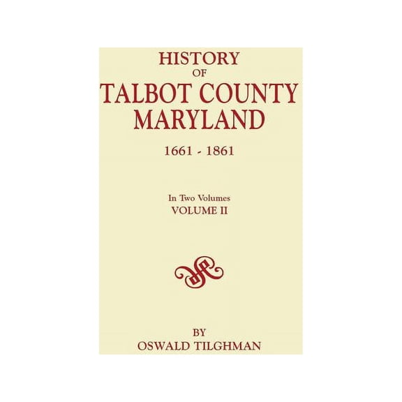 History of Talbot County, Maryland, 1661-1861. in Two Volumes. Volume II (Paperback)