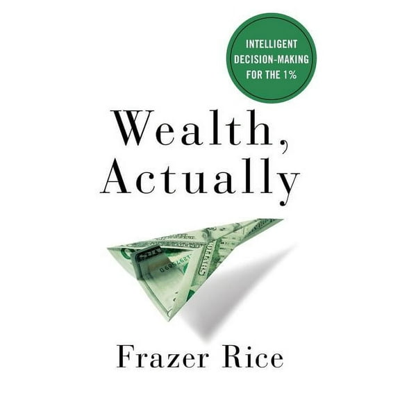 Wealth, Actually: Intelligent Decision-Making for the 1% (Paperback)