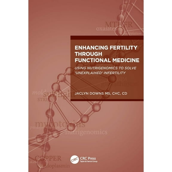 Enhancing Fertility through Functional Medicine: Using Nutrigenomics to Solve 'Unexplained' Infertility, (Paperback)