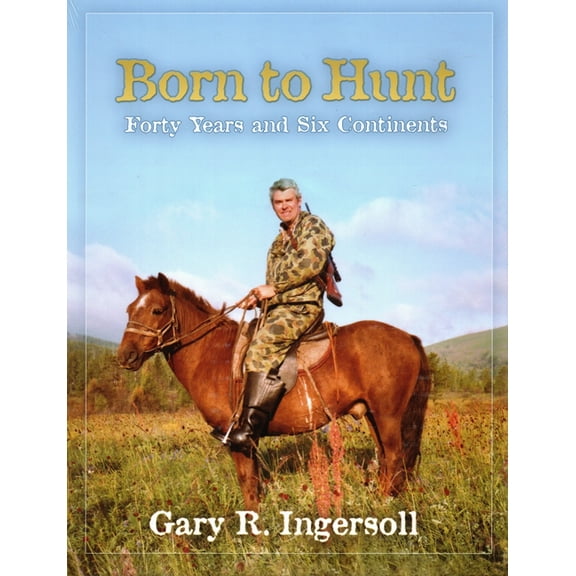 Born to Hunt : Forty Years and Six Continents (Hardcover)
