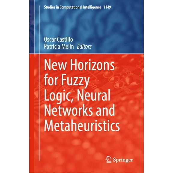 Studies in Computational Intelligence New Horizons for Fuzzy Logic, Neural Networks and Metaheuristics, Book 1149, (Hardcover)