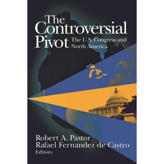 The Controversial Pivot : The U.S. Congress and North America (Paperback)