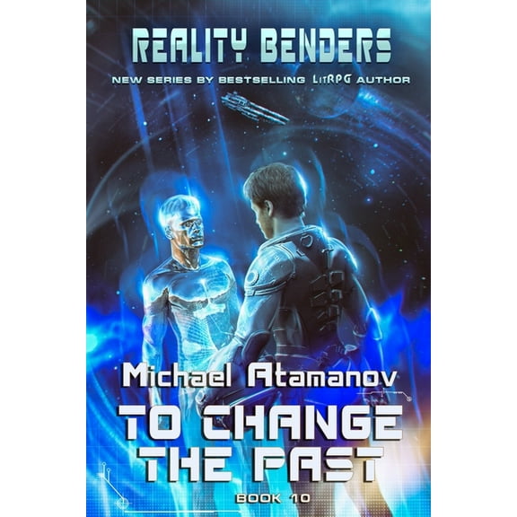 To Change the Past (Reality Benders Book #10): LitRPG Series (Paperback) by Michael Atamanov