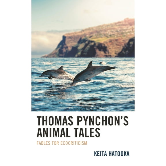 Ecocritical Theory and Practice Thomas Pynchon's Animal Tales: Fables for Ecocriticism, (Hardcover)