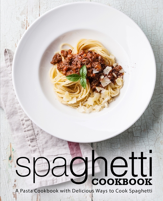 Spaghetti Cookbook A Pasta Cookbook with Delicious Ways to Cook