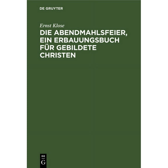 Die Abendmahlsfeier, Ein Erbauungsbuch FÃ¼r Gebildete Christen, (Hardcover)