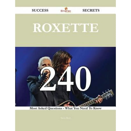 Roxette 240 Success Secrets - 240 Most Asked Questions On Roxette - What You Need To Know -