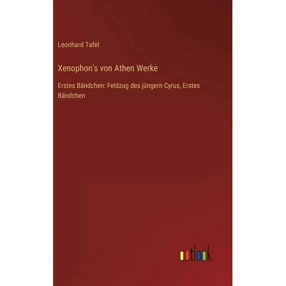 Xenophon's von Athen Werke: Erstes Bändchen: Feldzug des jüngern Cyrus, Erstes Bändchen, (Hardcover)