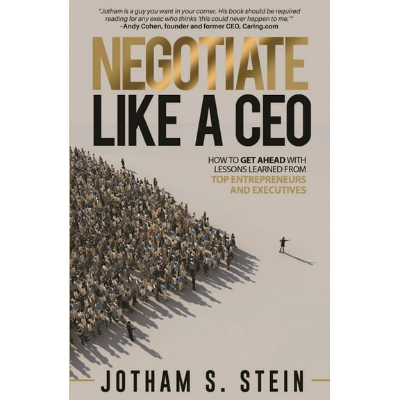 Negotiate Like a CEO: How to Get Ahead with Lessons Learned from Top Entrepreneurs and Executives, (Paperback)