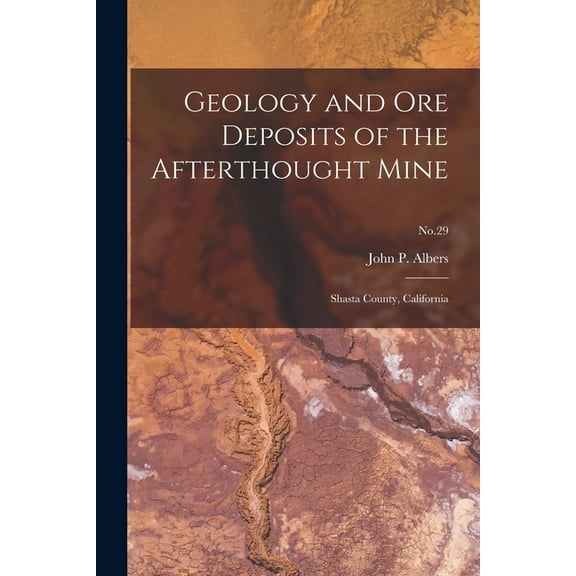 Geology and Ore Deposits of the Afterthought Mine: Shasta County, California; No.29, (Paperback)