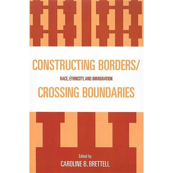 Constructing Borders/Crossing Boundaries: Race, Ethnicity, and Immigration, (Paperback)