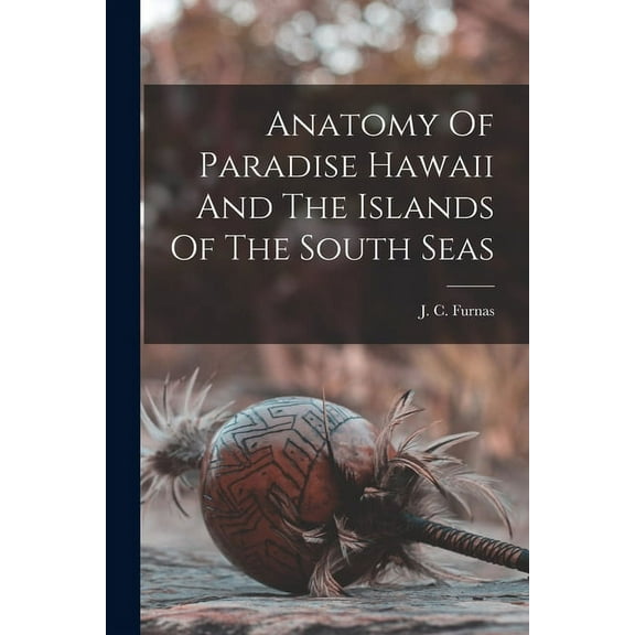 Anatomy Of Paradise Hawaii And The Islands Of The South Seas (Paperback)