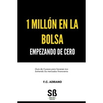 1 Millón en la Bolsa Empezando de Cero: Guía de 5 pasos para hacerse rico batiendo los mercados financieros (Paperback)