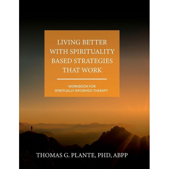Living Better with Spirituality Based Strategies that Work: Workbook for Spiritually Informed Therapy, (Paperback)