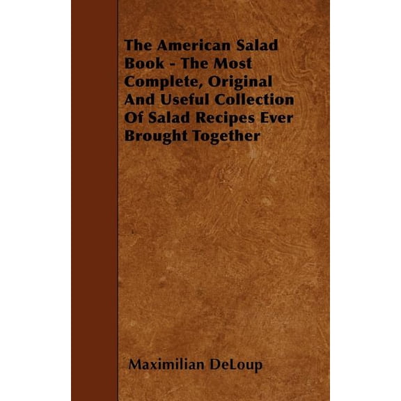 The American Salad Book - The Most Complete, Original And Useful Collection Of Salad Recipes Ever Brought Together, (Paperback)