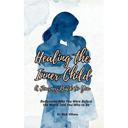 HEALING THE INNER CHILD A Journey Back to You: Rediscover Who You Were Before the World Told You Who to Be (Paperback)