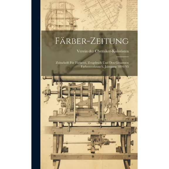 Färber-Zeitung : Zeitschrift für Färberei, Zeugdruck und den Gesamten Farbenverbrauch, Jahrgang 1894/95 (Hardcover)