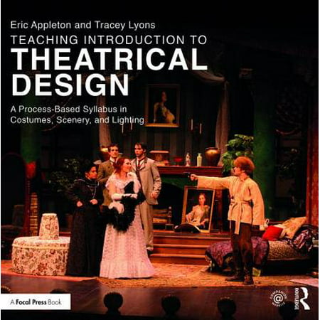 Teaching Introduction to Theatrical Design : A Process Based Syllabus in Costumes, Scenery, and