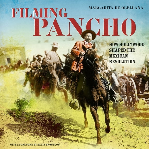Filming Pancho: How Hollywood Shaped the Mexican Revolution, (Paperback)