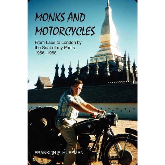 Monks and Motorcycles: From Laos to London by the Seat of My Pants 1956-1958 (Paperback) by Franklin E Huffman