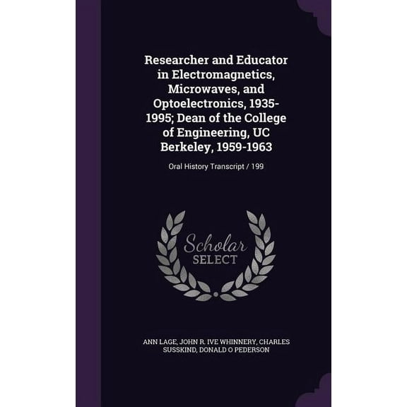 Researcher and Educator in Electromagnetics, Microwaves, and Optoelectronics, 1935-1995; Dean of the College of Engineering, UC Berkeley, 1959-1963: Oral History Transcript / 199 (Hardcover)