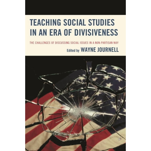 Teaching Social Studies in an Era of Divisiveness: The Challenges of Discussing Social Issues in a Non-Partisan Way, (Hardcover)