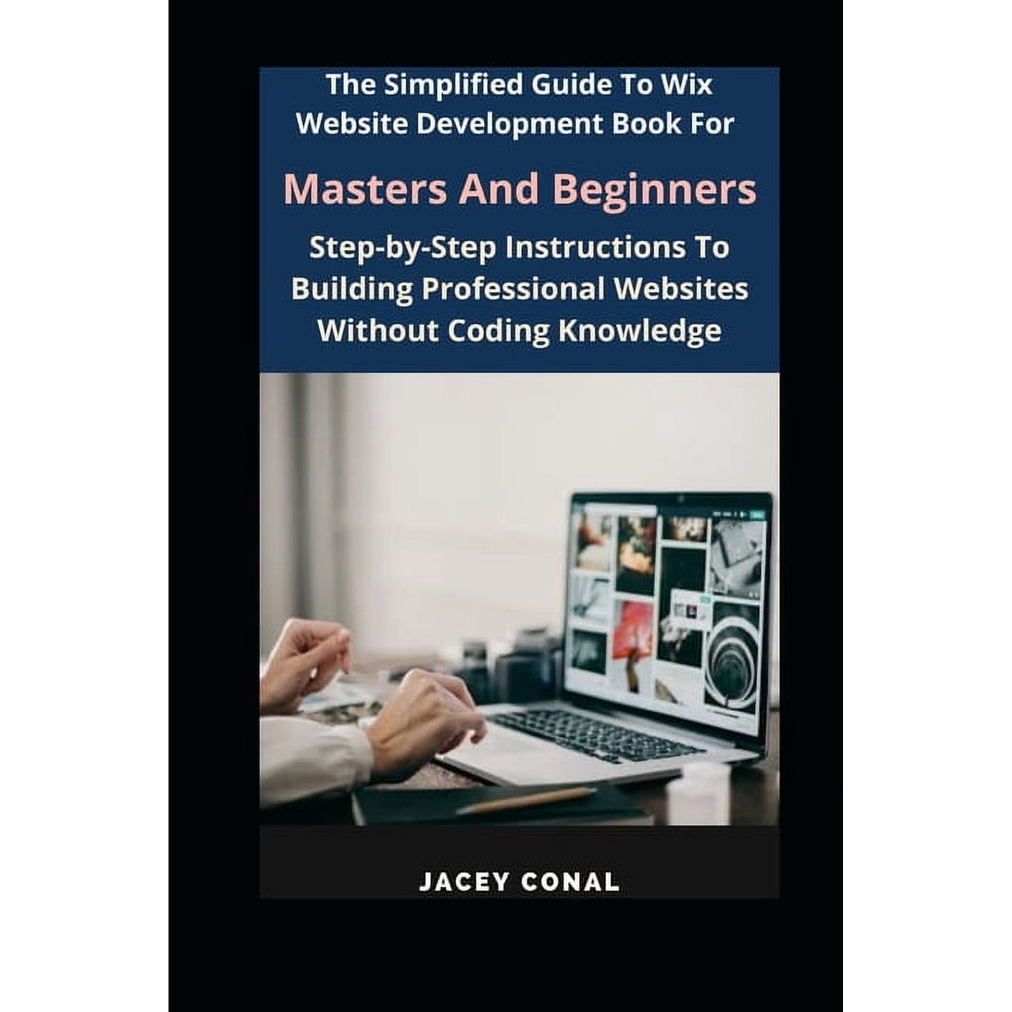 The Simplified Guide To Wix Website Development Book For Masters And Beginners: Step-by-Step Instructions To Building Pr (Paperback)