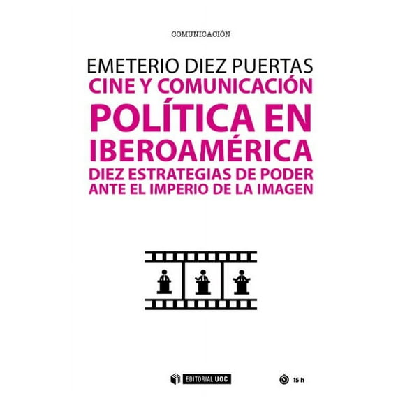 Cine y comunicación política en iberoamérica. diez estrategias de poder ante el imperio de la imagen